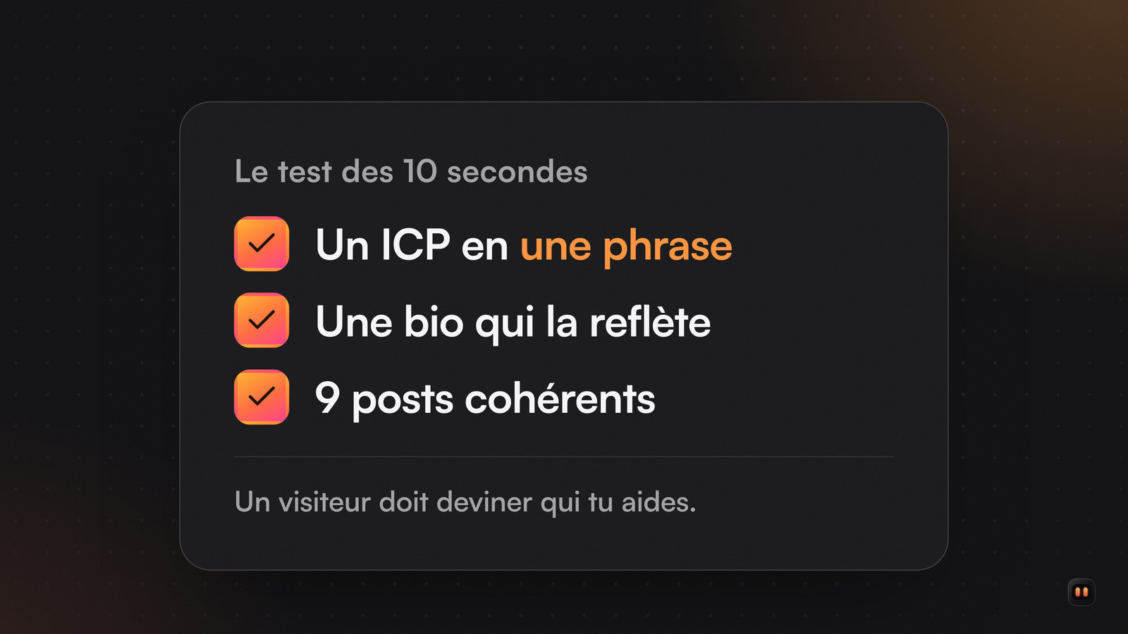 Liste de trois cases cochées : un ICP en une phrase, une bio LinkedIn qui la reflète, neuf posts cohérents ; en pied, le test des dix secondes.
