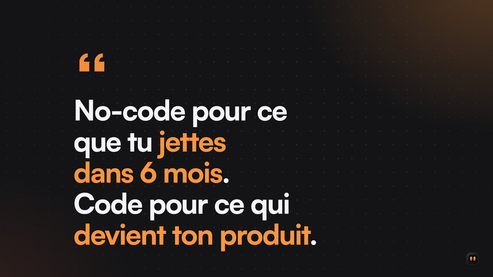 Citation en grand : no-code pour ce que tu jettes dans 6 mois, code pour ce qui devient ton produit.